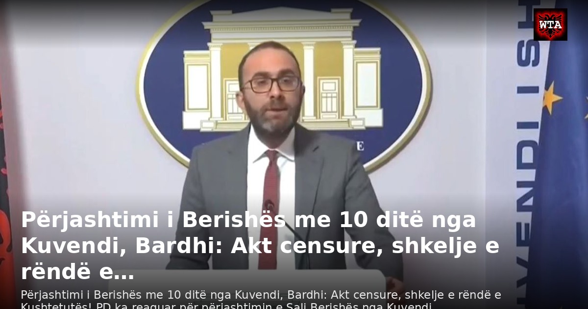 Përjashtimi i Berishës me 10 ditë nga Kuvendi, Bardhi: Akt censure, shkelje e rëndë e…