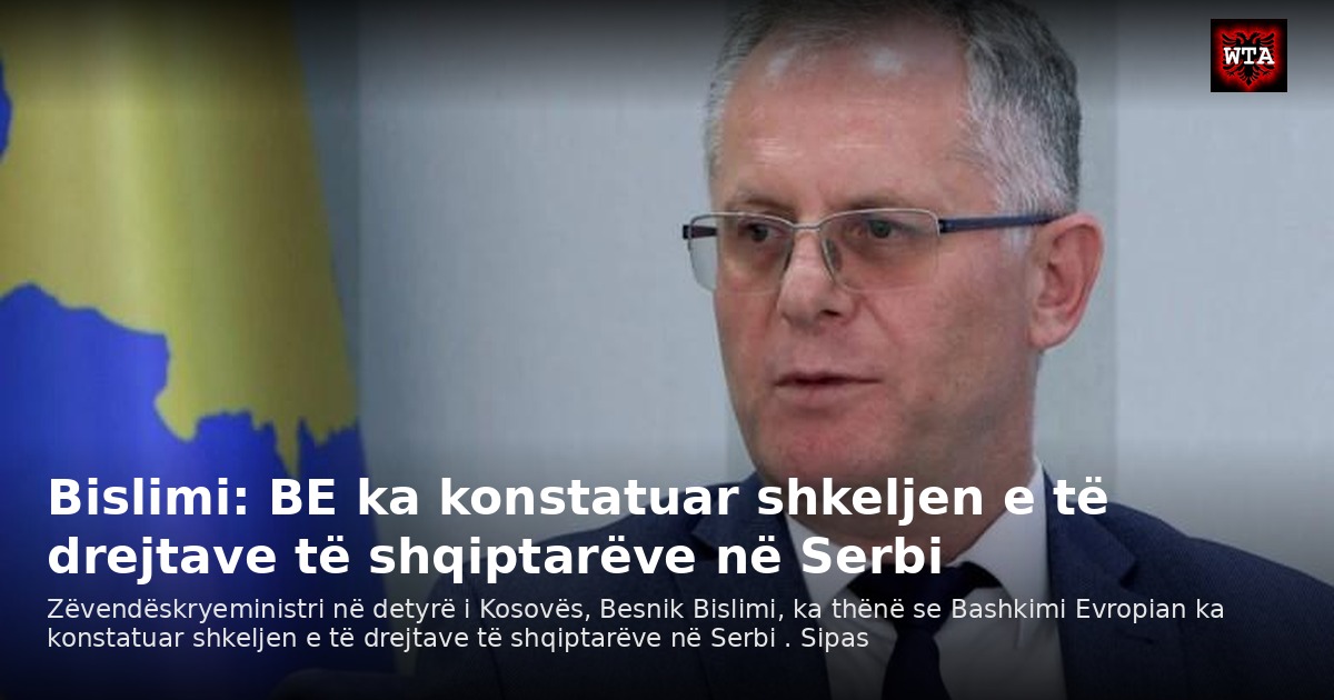 Bislimi: BE ka konstatuar shkeljen e të drejtave të shqiptarëve në Serbi