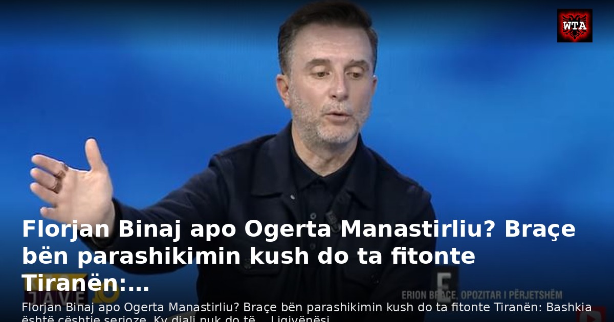 Florjan Binaj apo Ogerta Manastirliu? Braçe bën parashikimin kush do ta fitonte Tiranën:…