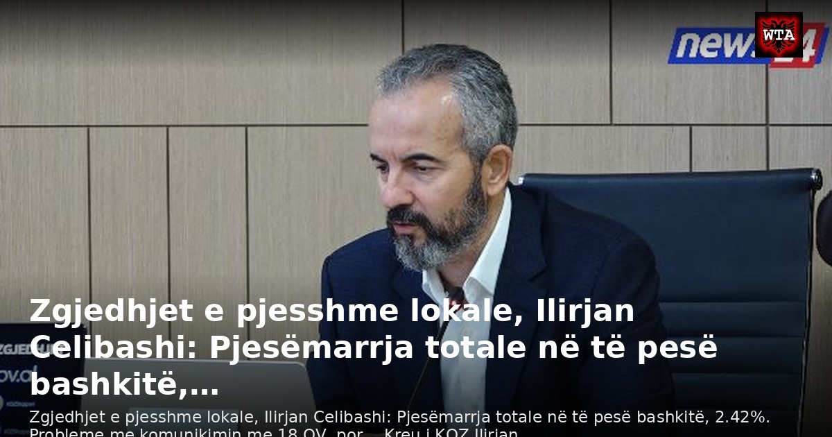 Zgjedhjet e pjesshme lokale, Ilirjan Celibashi: Pjesëmarrja totale në të pesë bashkitë,…