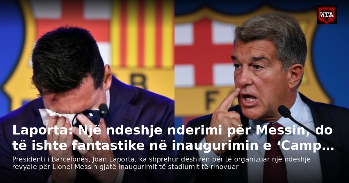Laporta: Një ndeshje nderimi për Messin, do të ishte fantastike në inaugurimin e ‘Camp…