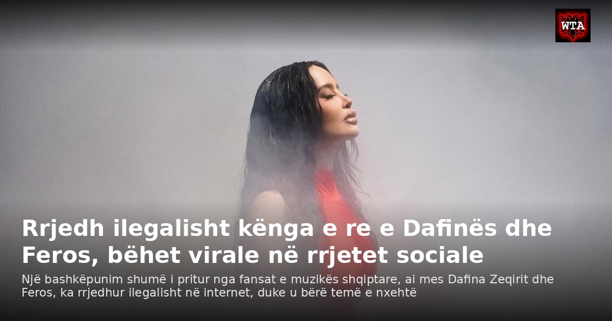 Rrjedh ilegalisht kënga e re e Dafinës dhe Feros, bëhet virale në rrjetet sociale