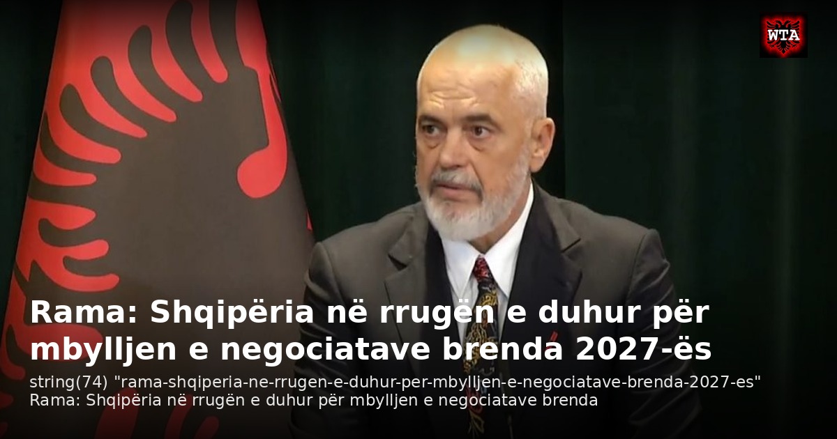Rama: Shqipëria në rrugën e duhur për mbylljen e negociatave brenda 2027-ës