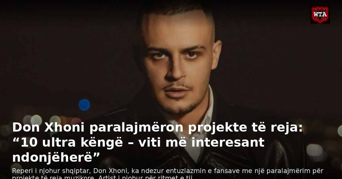 Don Xhoni paralajmëron projekte të reja: “10 ultra këngë – viti më interesant ndonjëherë”