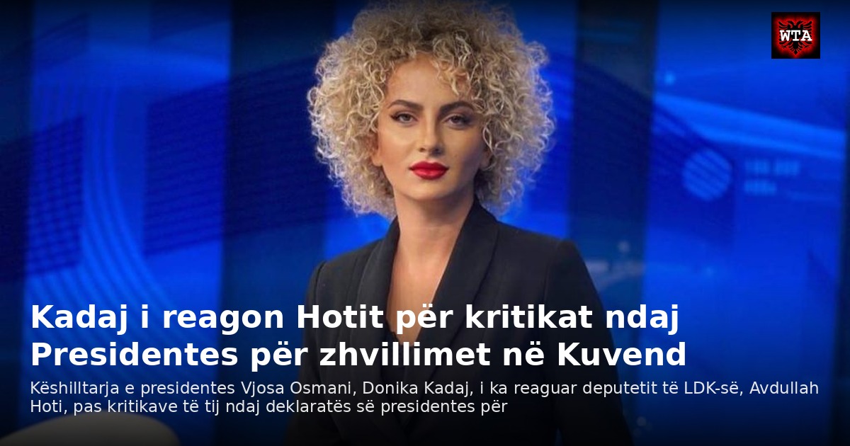 Kadaj i reagon Hotit për kritikat ndaj Presidentes për zhvillimet në Kuvend
