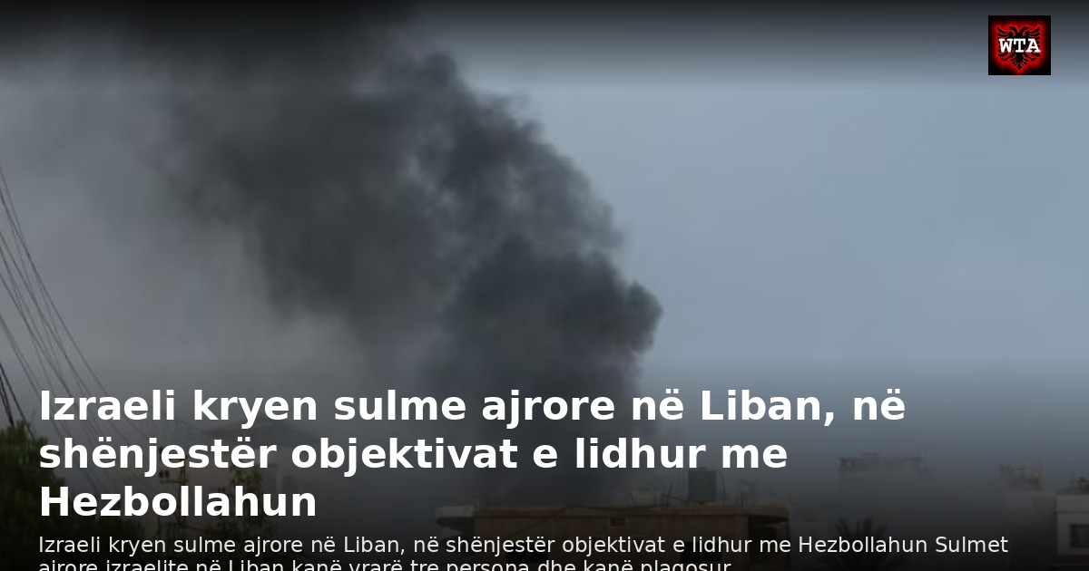 Izraeli kryen sulme ajrore në Liban, në shënjestër objektivat e lidhur me Hezbollahun