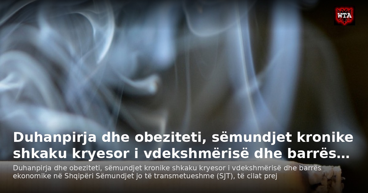 Duhanpirja dhe obeziteti, sëmundjet kronike shkaku kryesor i vdekshmërisë dhe barrës…