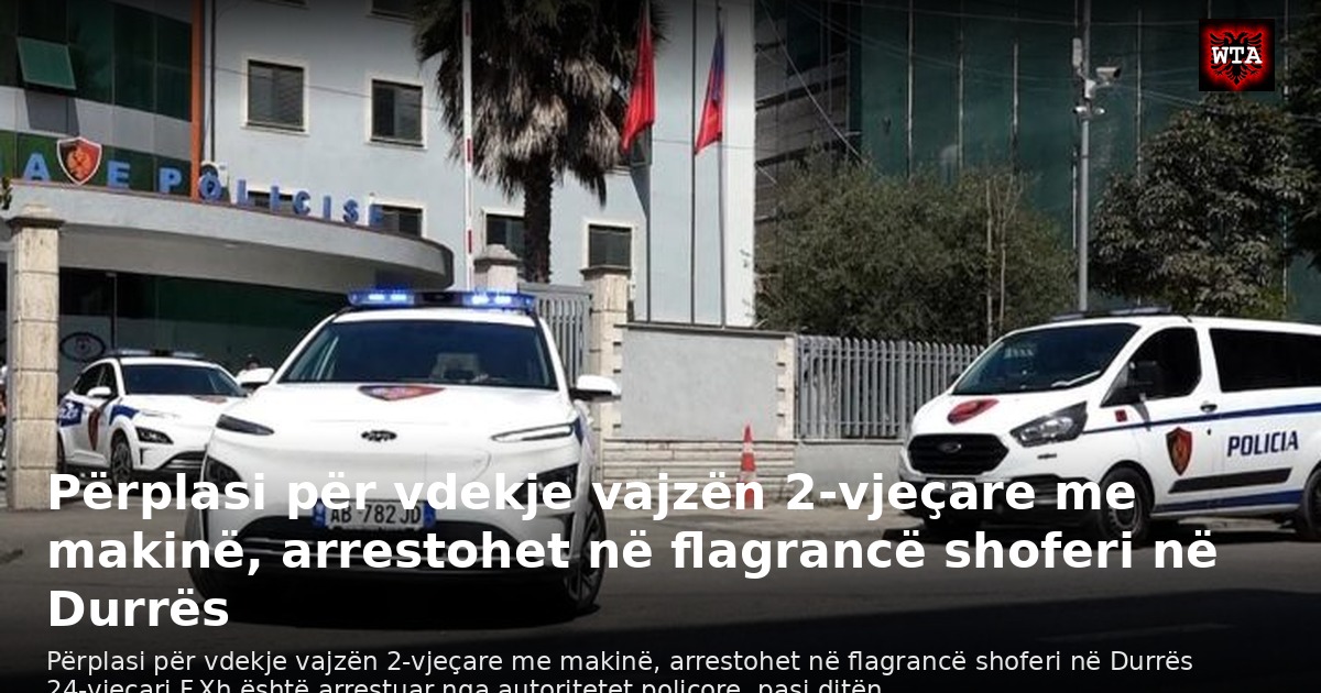 Përplasi për vdekje vajzën 2-vjeçare me makinë, arrestohet në flagrancë shoferi në Durrës