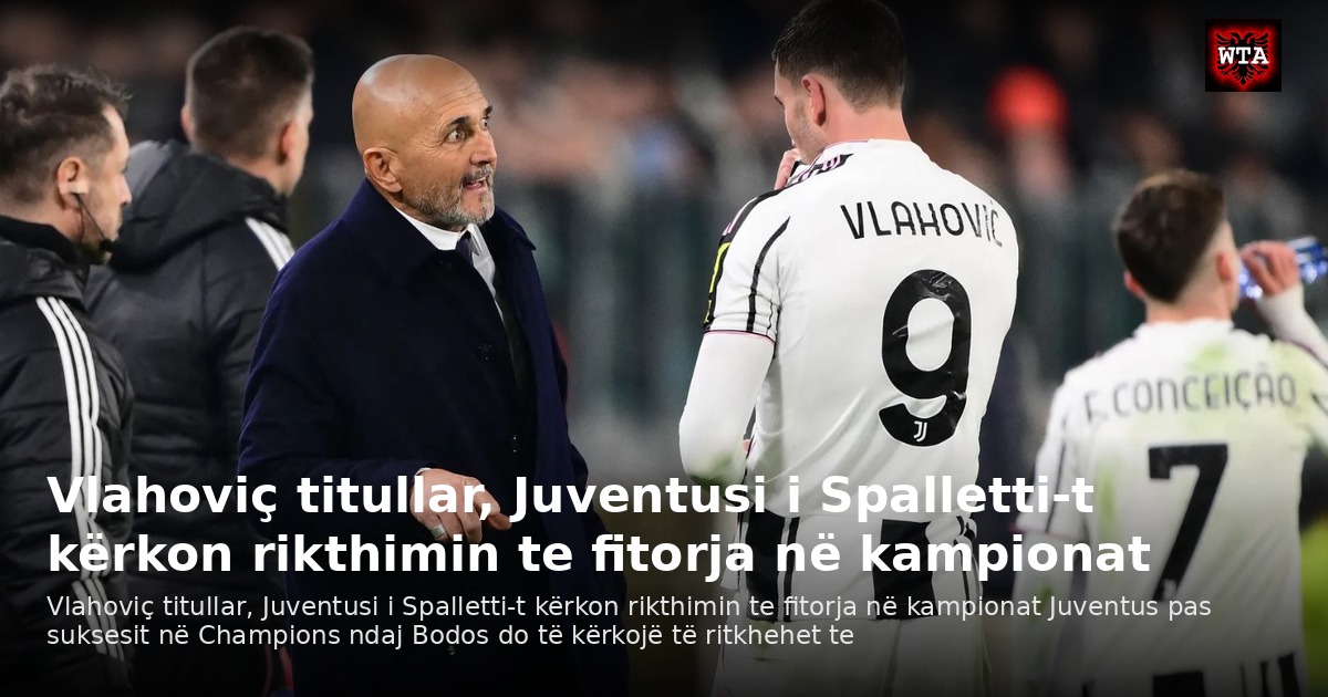 Vlahoviç titullar, Juventusi i Spalletti-t kërkon rikthimin te fitorja në kampionat
