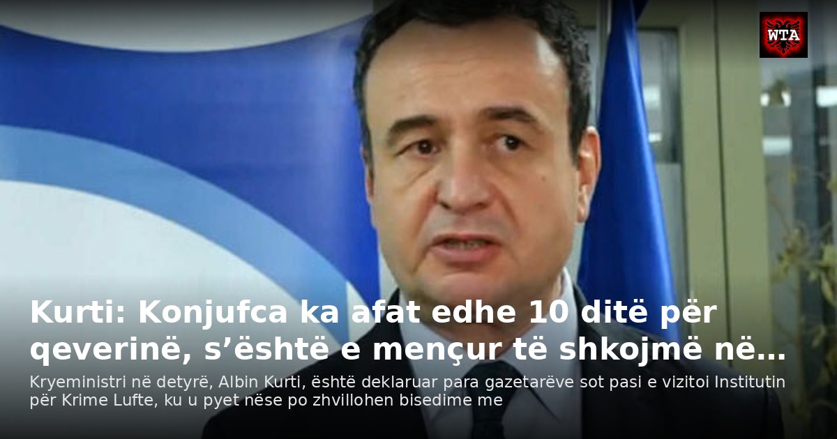 Kurti: Konjufca ka afat edhe 10 ditë për qeverinë, s’është e mençur të shkojmë në…