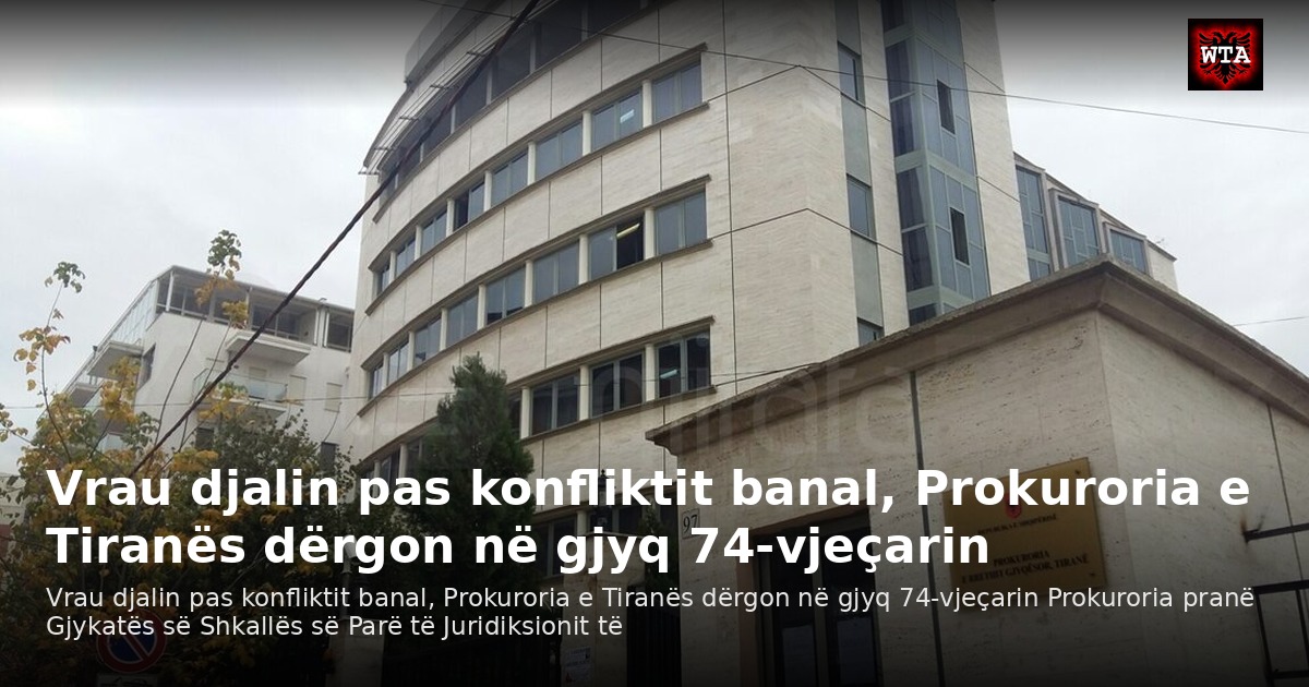 Vrau djalin pas konfliktit banal, Prokuroria e Tiranës dërgon në gjyq 74-vjeçarin