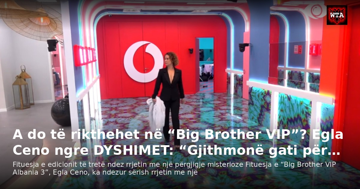 A do të rikthehet në “Big Brother VIP”? Egla Ceno ngre DYSHIMET: “Gjithmonë gati për…
