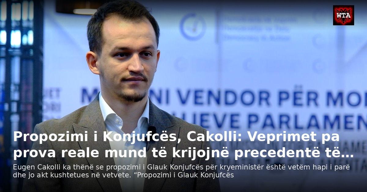 Propozimi i Konjufcës, Cakolli: Veprimet pa prova reale mund të krijojnë precedentë të…
