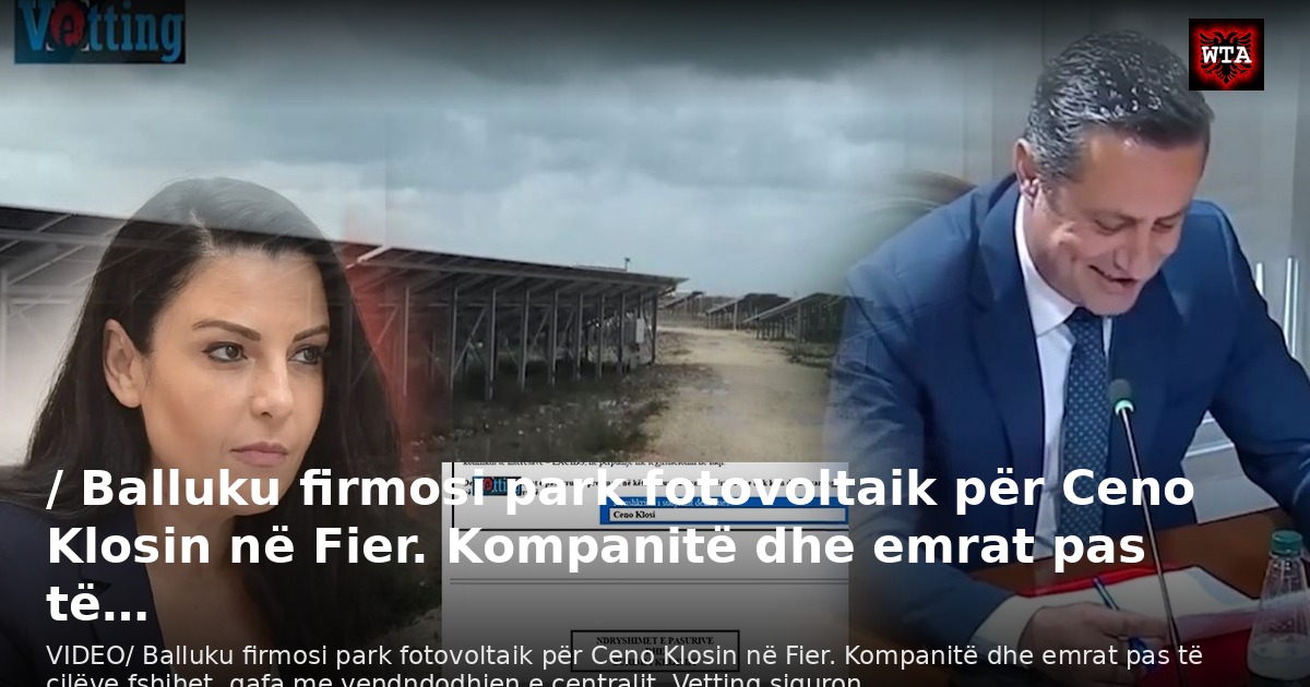 / Balluku firmosi park fotovoltaik për Ceno Klosin në Fier. Kompanitë dhe emrat pas të…