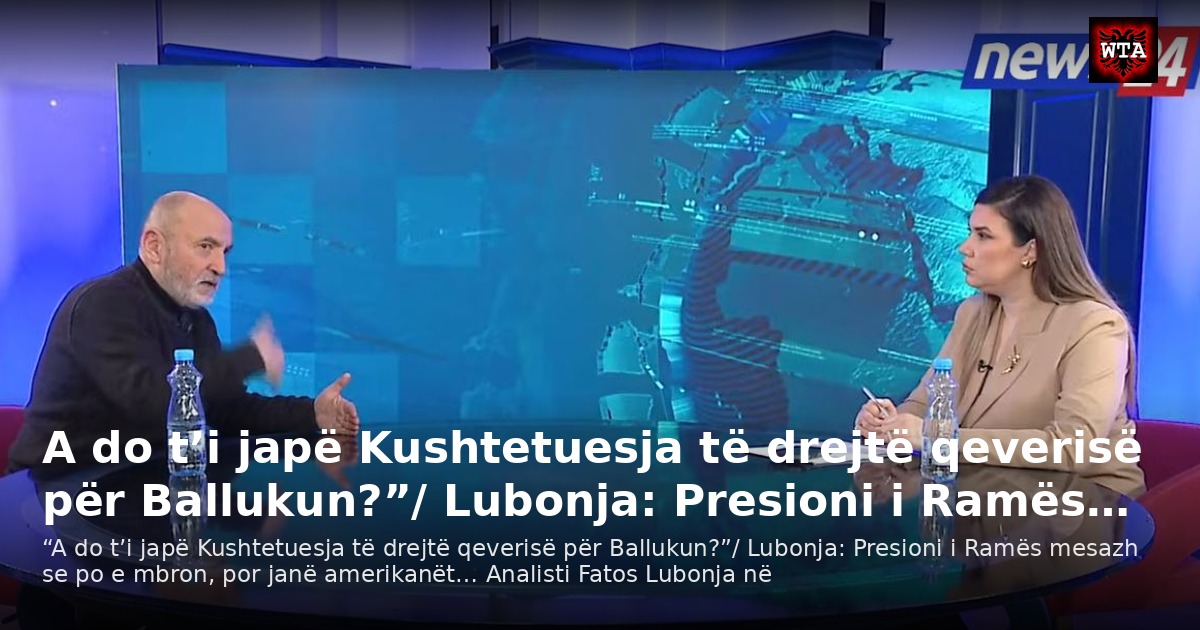 A do t’i japë Kushtetuesja të drejtë qeverisë për Ballukun?”/ Lubonja: Presioni i Ramës…