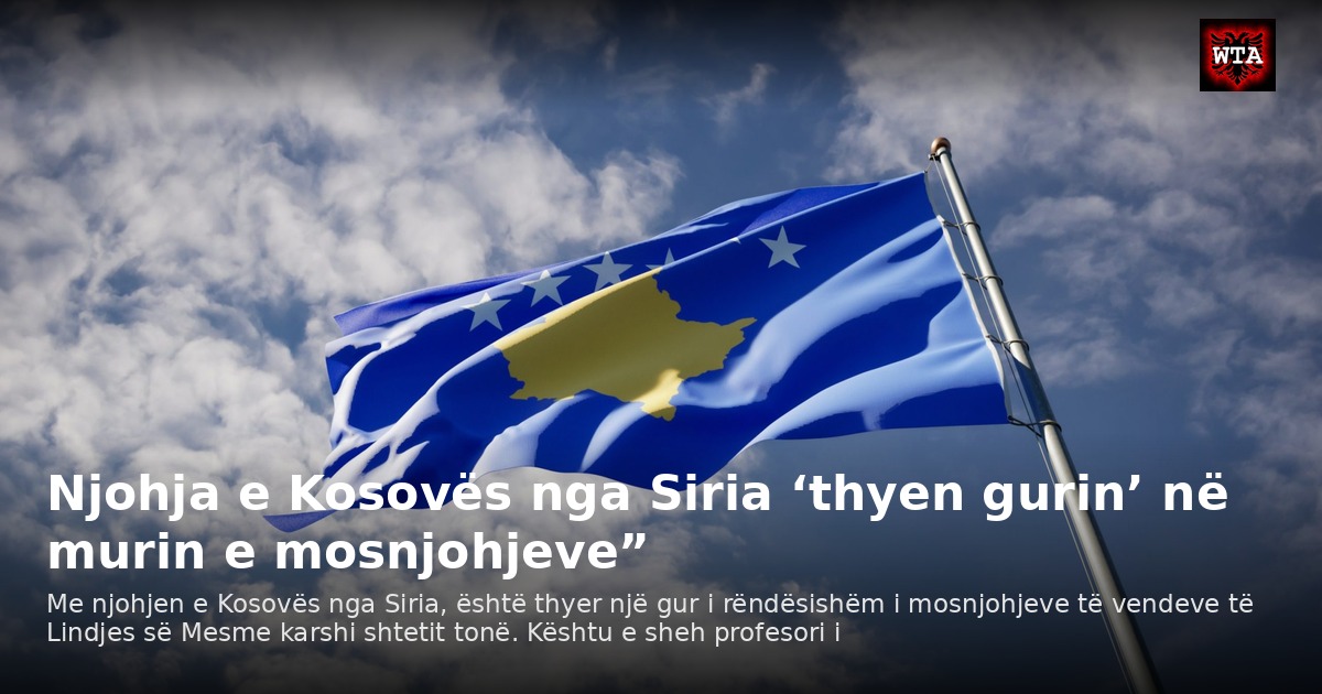 Njohja e Kosovës nga Siria ‘thyen gurin’ në murin e mosnjohjeve”