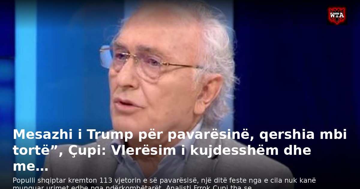 Mesazhi i Trump për pavarësinë, qershia mbi tortë”, Çupi: Vlerësim i kujdesshëm dhe me…