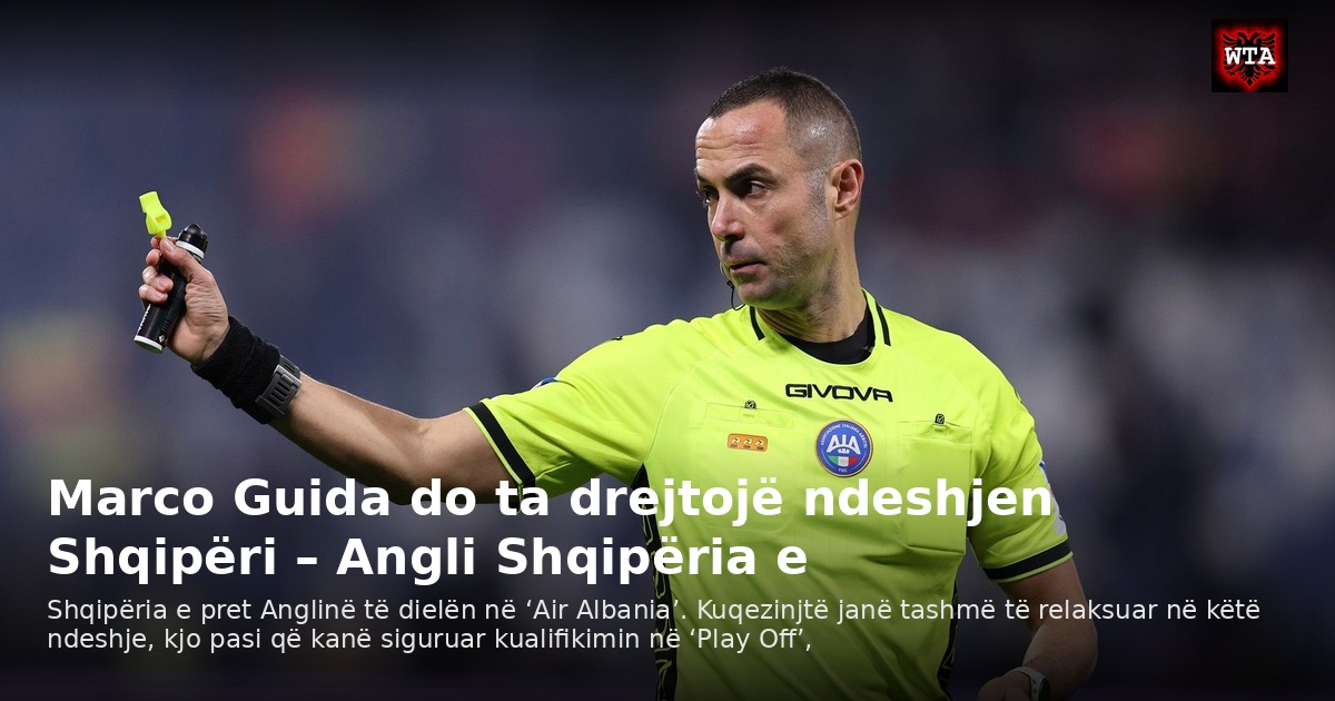 Marco Guida do ta drejtojë ndeshjen Shqipëri – Angli Shqipëria e