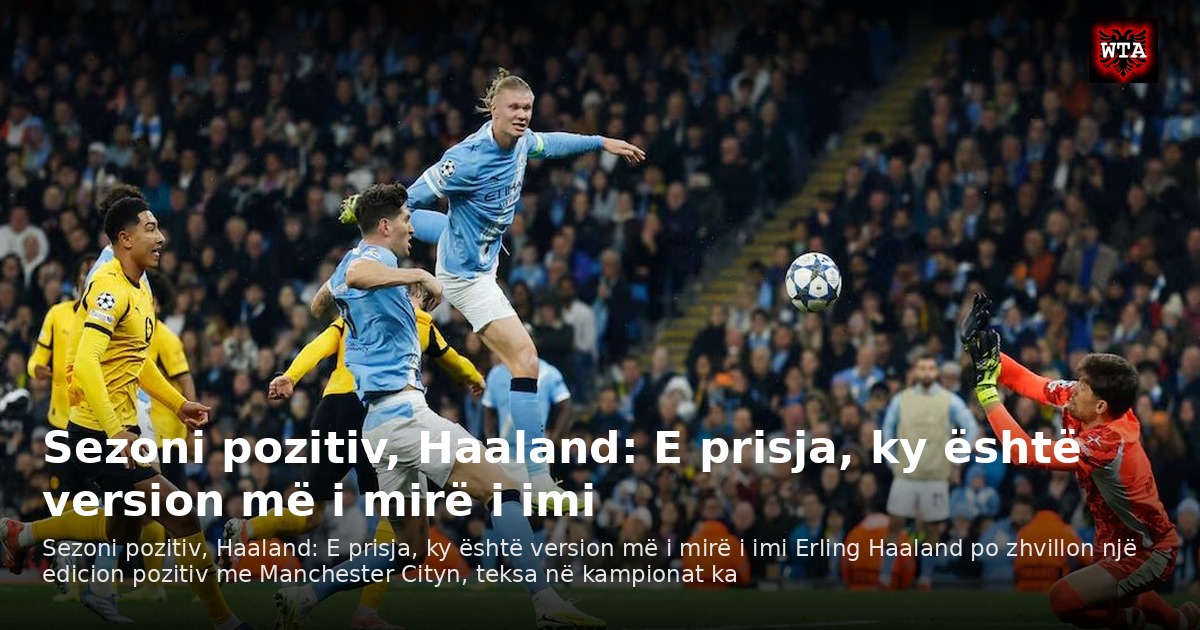 Sezoni pozitiv, Haaland: E prisja, ky është version më i mirë i imi