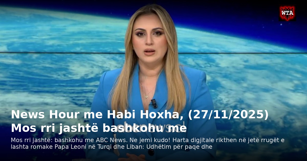 News Hour me Habi Hoxha, (27/11/2025) Mos rri jashtë bashkohu me