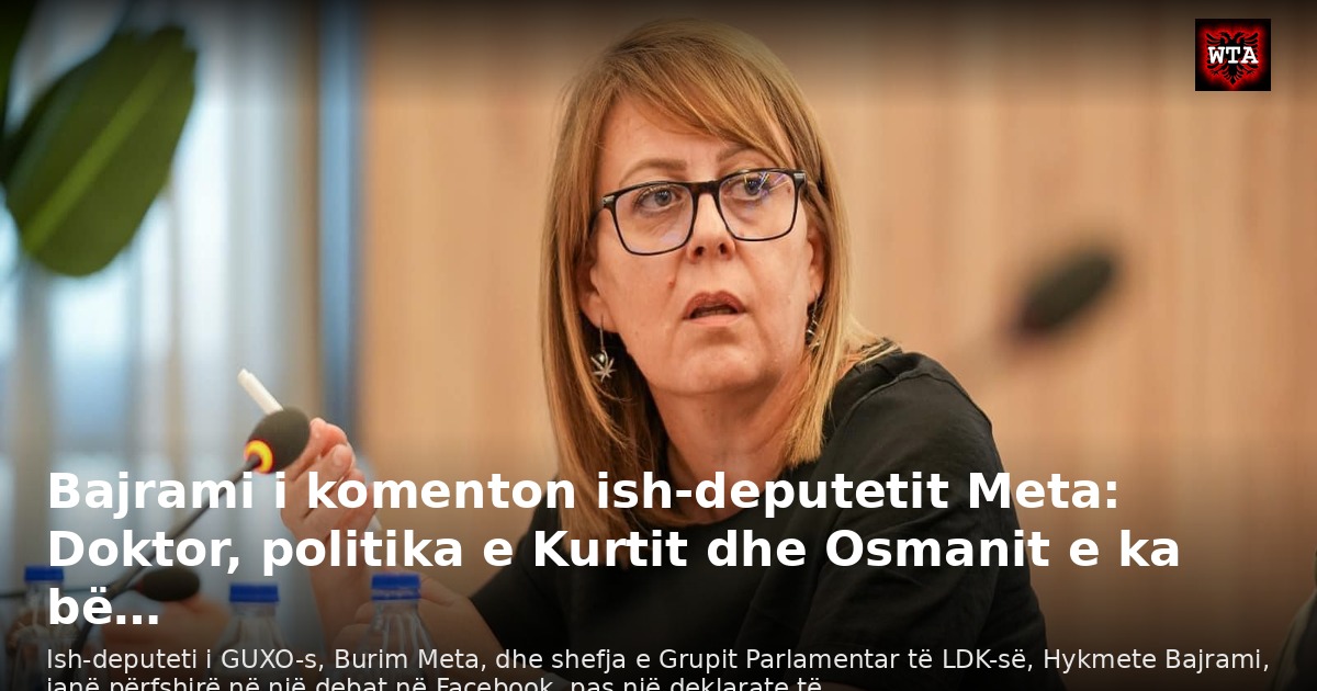 Bajrami i komenton ish-deputetit Meta: Doktor, politika e Kurtit dhe Osmanit e ka bë…