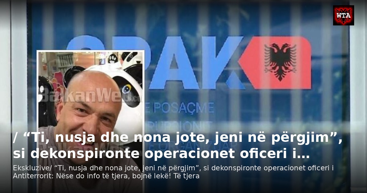 / “Ti, nusja dhe nona jote, jeni në përgjim”, si dekonspironte operacionet oficeri i…