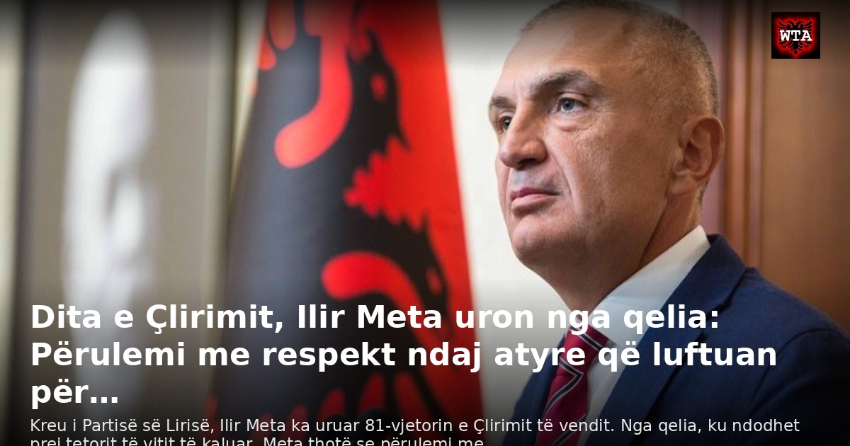 Dita e Çlirimit, Ilir Meta uron nga qelia: Përulemi me respekt ndaj atyre që luftuan për…