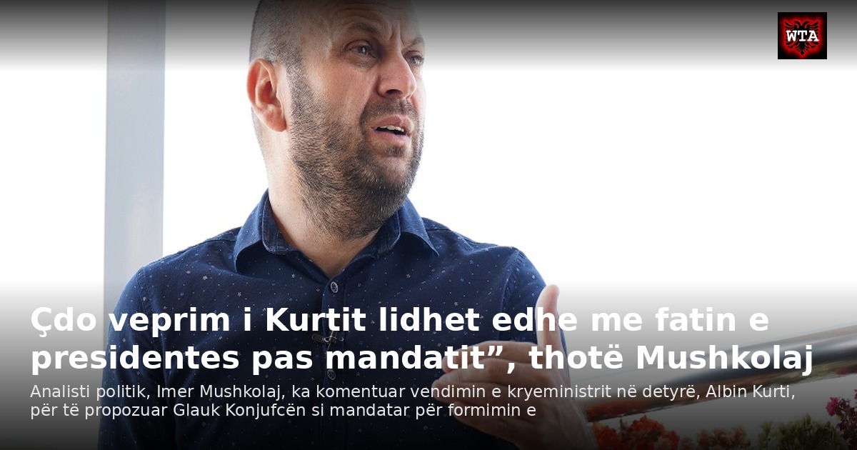 Çdo veprim i Kurtit lidhet edhe me fatin e presidentes pas mandatit”, thotë Mushkolaj