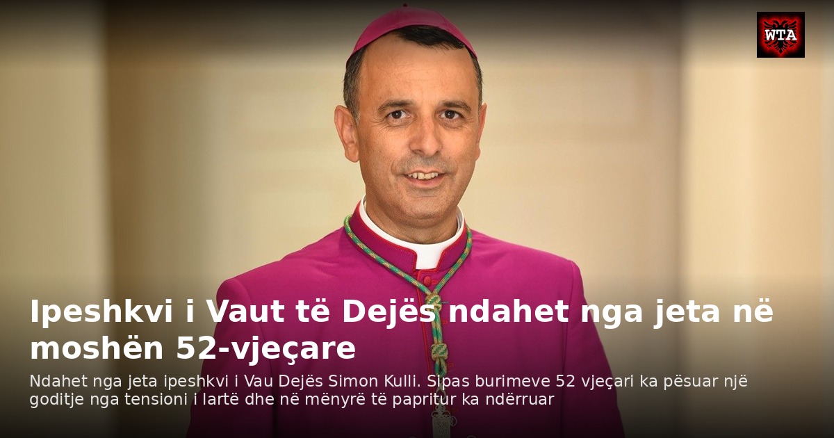 Ipeshkvi i Vaut të Dejës ndahet nga jeta në moshën 52-vjeçare