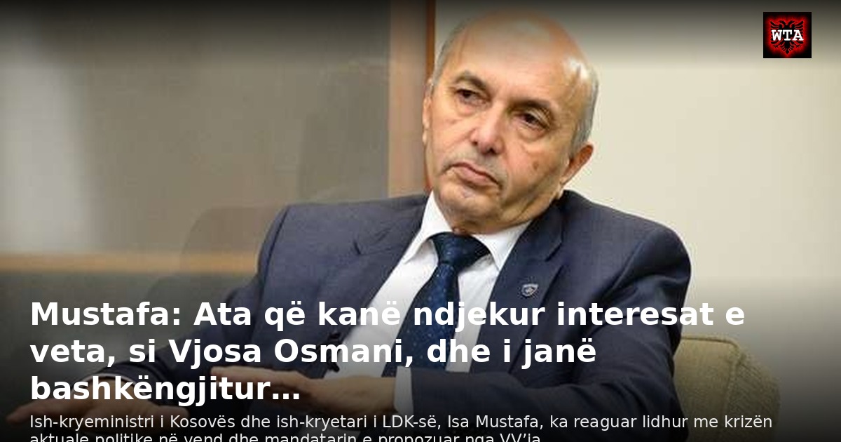 Mustafa: Ata që kanë ndjekur interesat e veta, si Vjosa Osmani, dhe i janë bashkëngjitur…