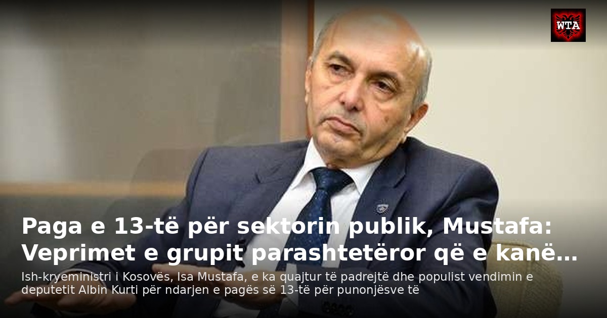 Paga e 13-të për sektorin publik, Mustafa: Veprimet e grupit parashtetëror që e kanë…