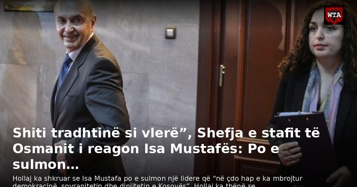 Shiti tradhtinë si vlerë”, Shefja e stafit të Osmanit i reagon Isa Mustafës: Po e sulmon…