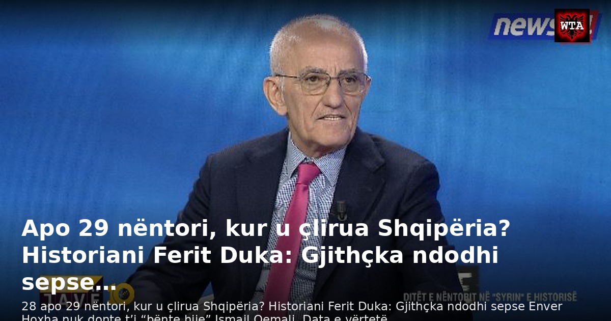 Apo 29 nëntori, kur u çlirua Shqipëria? Historiani Ferit Duka: Gjithçka ndodhi sepse…