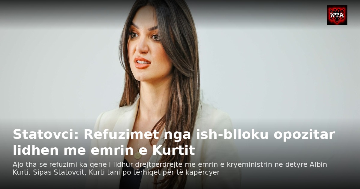 Statovci: Refuzimet nga ish-blloku opozitar lidhen me emrin e Kurtit
