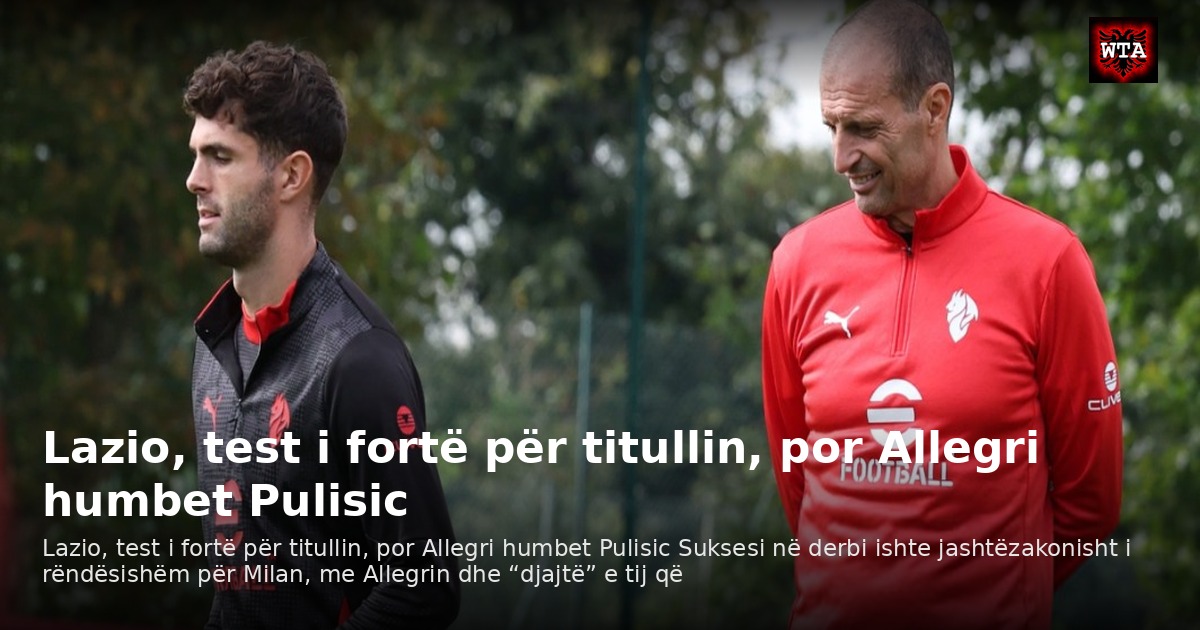 Lazio, test i fortë për titullin, por Allegri humbet Pulisic