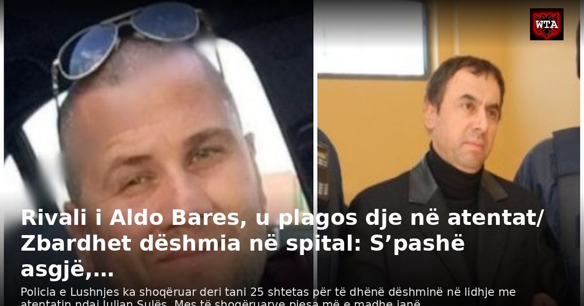Rivali i Aldo Bares, u plagos dje në atentat/ Zbardhet dëshmia në spital: S’pashë asgjë,…