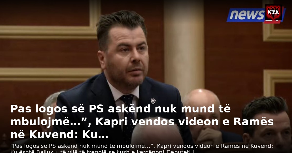 Pas logos së PS askënd nuk mund të mbulojmë…”, Kapri vendos videon e Ramës në Kuvend: Ku…