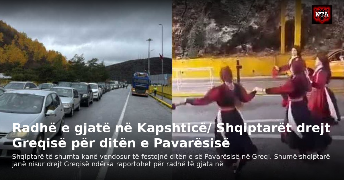 Radhë e gjatë në Kapshticë/ Shqiptarët drejt Greqisë për ditën e Pavarësisë
