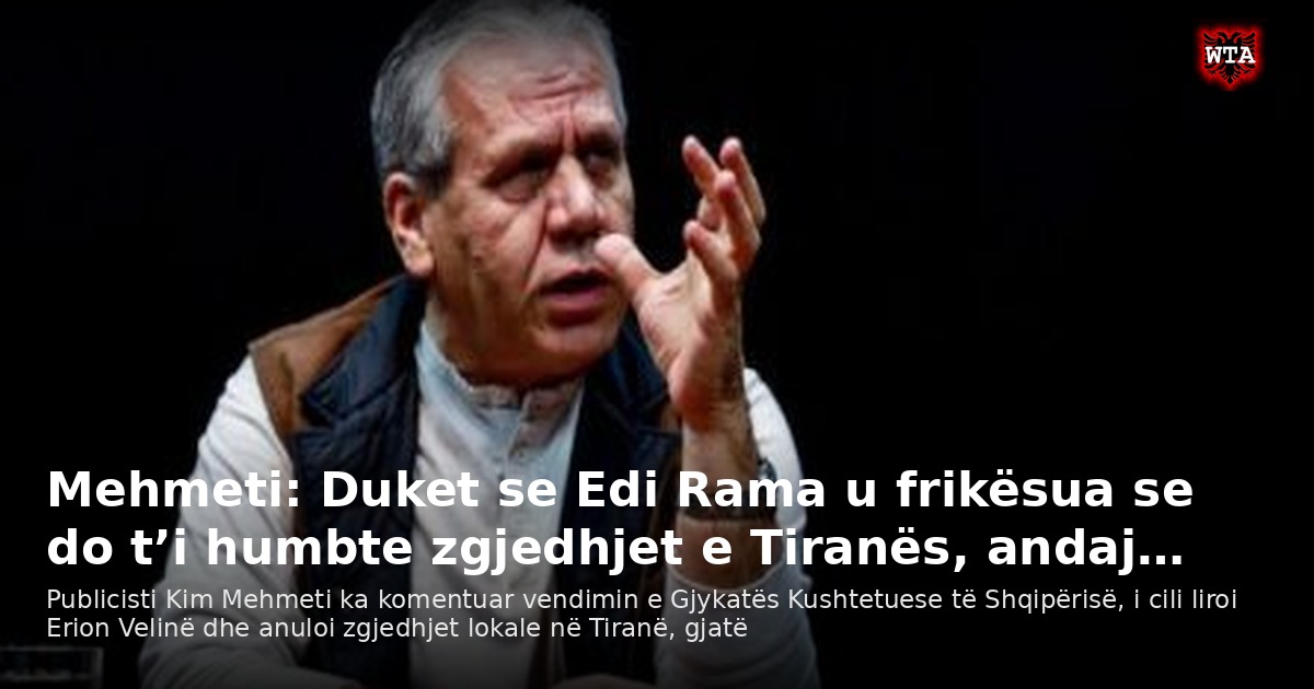 Mehmeti: Duket se Edi Rama u frikësua se do t’i humbte zgjedhjet e Tiranës, andaj…
