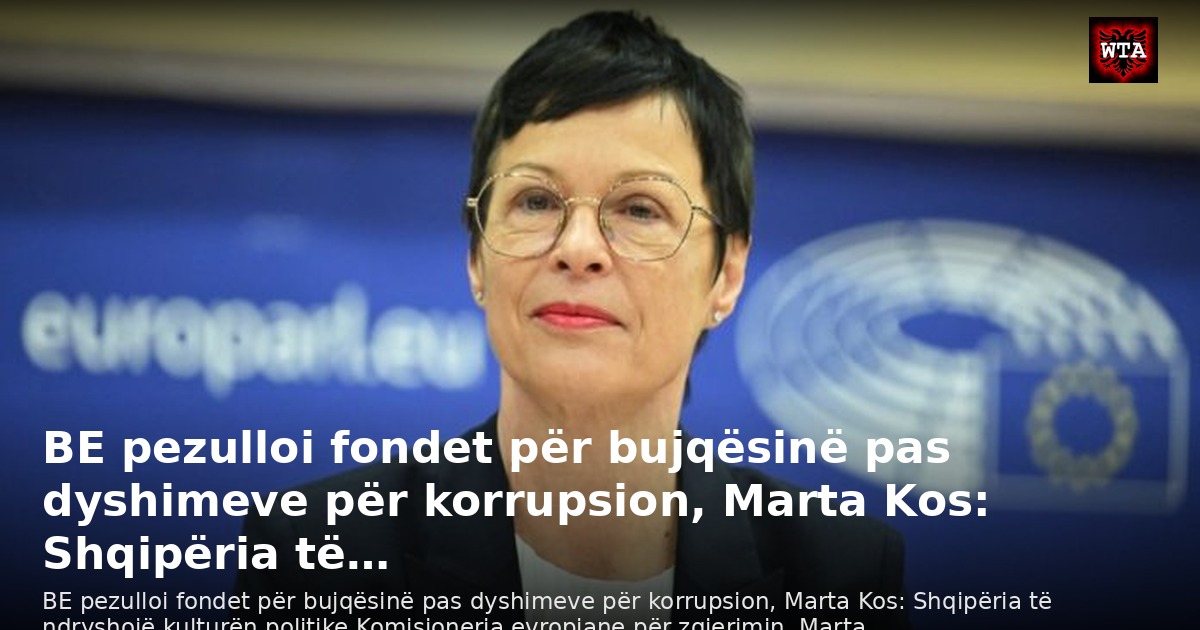 BE pezulloi fondet për bujqësinë pas dyshimeve për korrupsion, Marta Kos: Shqipëria të…