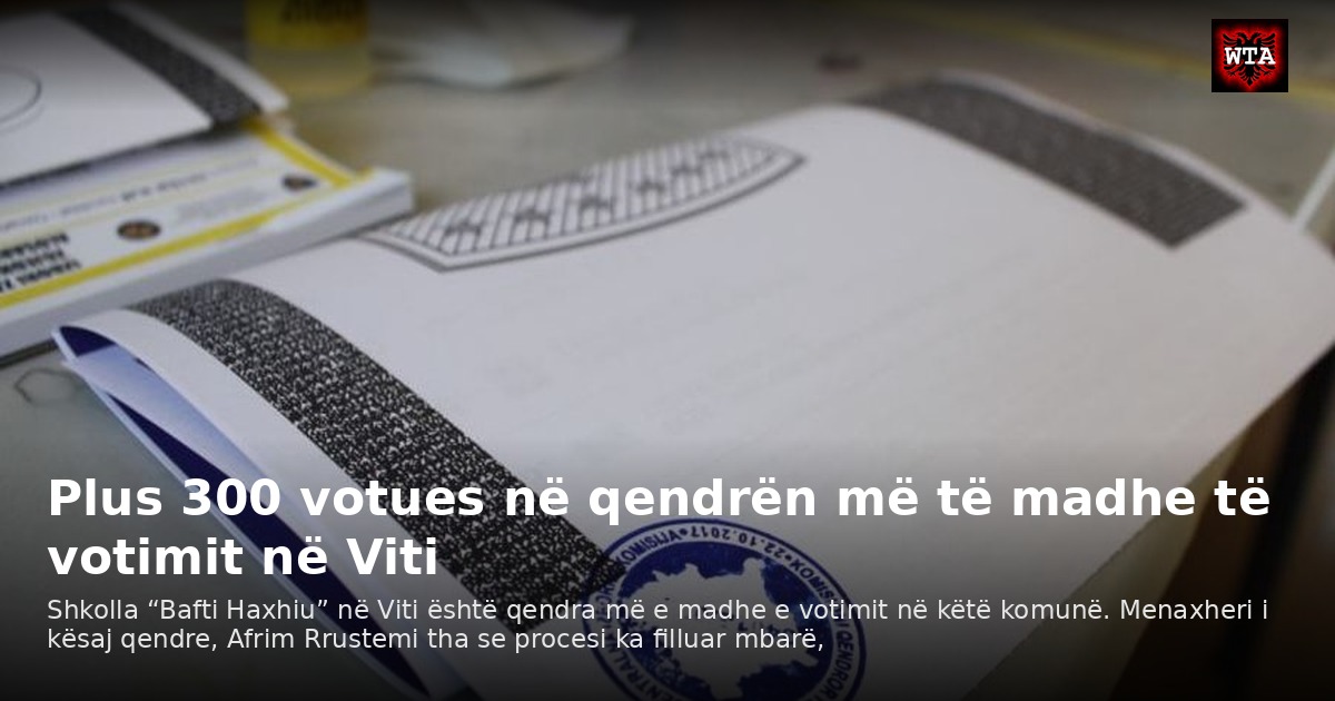 Plus 300 votues në qendrën më të madhe të votimit në Viti