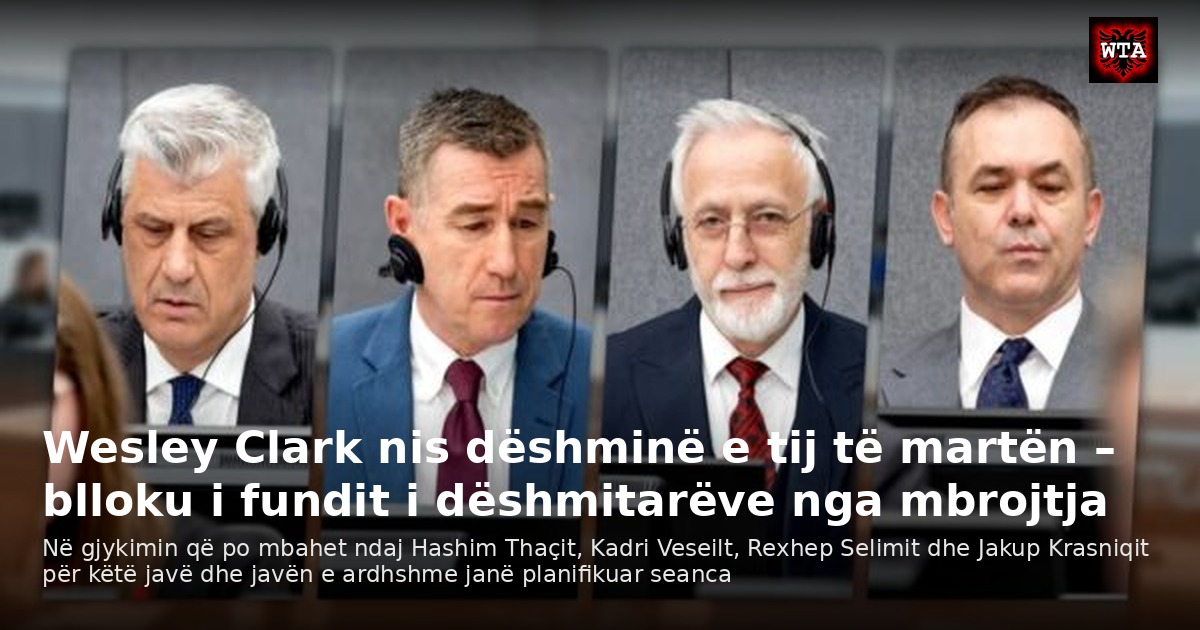 Wesley Clark nis dëshminë e tij të martën – blloku i fundit i dëshmitarëve nga mbrojtja