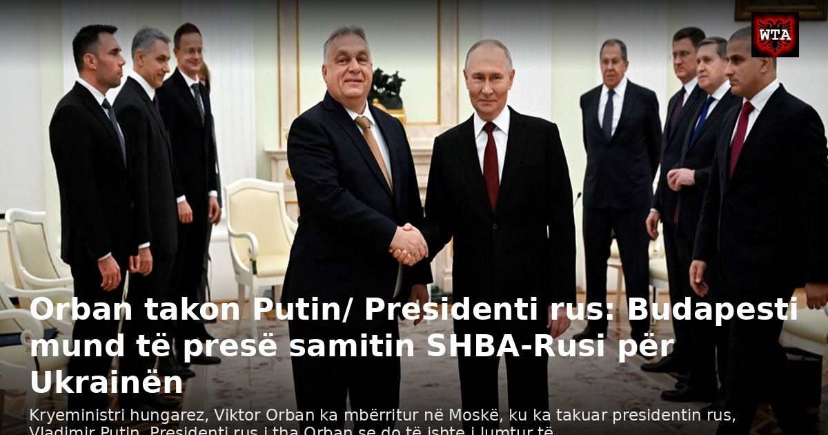 Orban takon Putin/ Presidenti rus: Budapesti mund të presë samitin SHBA-Rusi për Ukrainën