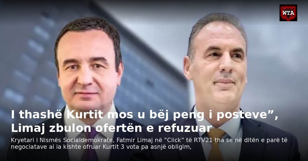 I thashë Kurtit mos u bëj peng i posteve”, Limaj zbulon ofertën e refuzuar