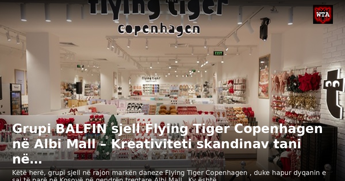 Grupi BALFIN sjell Flying Tiger Copenhagen në Albi Mall – Kreativiteti skandinav tani në…