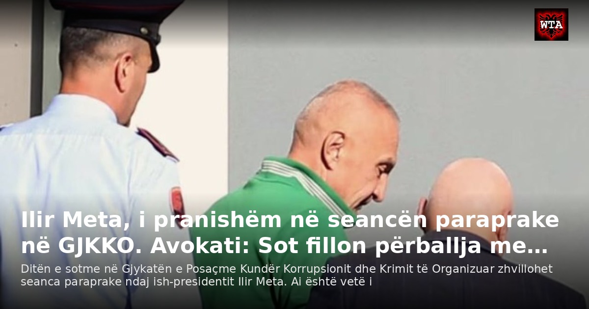 Ilir Meta, i pranishëm në seancën paraprake në GJKKO. Avokati: Sot fillon përballja me…
