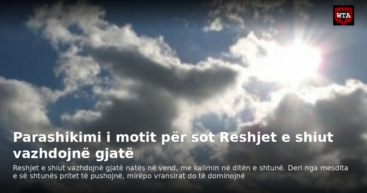 Parashikimi i motit për sot Reshjet e shiut vazhdojnë gjatë