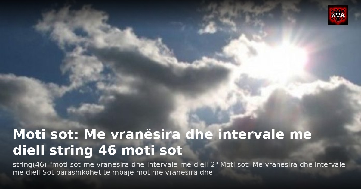 Moti sot: Me vranësira dhe intervale me diell string 46 moti sot