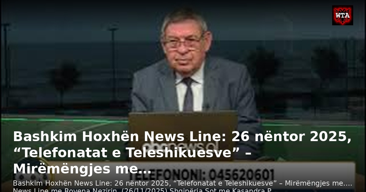 Bashkim Hoxhën News Line: 26 nëntor 2025, “Telefonatat e Teleshikuesve” – Mirëmëngjes me…