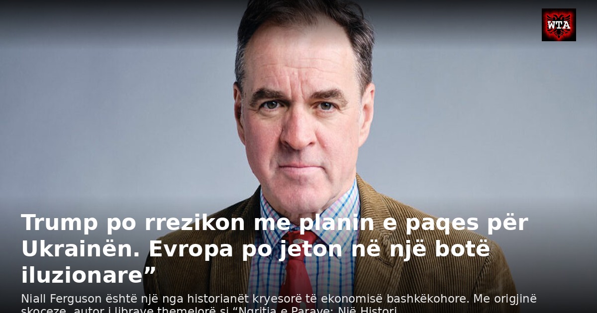 Trump po rrezikon me planin e paqes për Ukrainën. Evropa po jeton në një botë iluzionare”